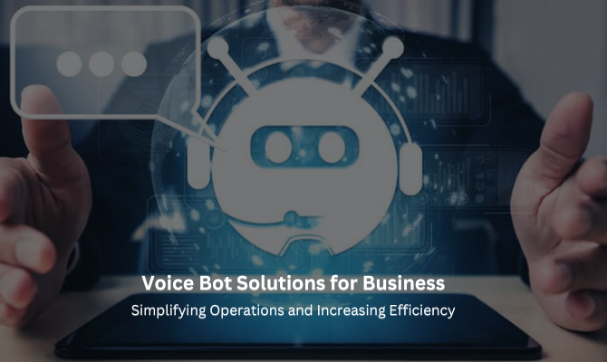 Voice Bot Solutions for Business: Simplifying Operations and Increasing Efficiency